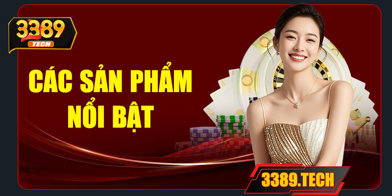 Các sản phẩm nổi bật tại nhà cái 3389
