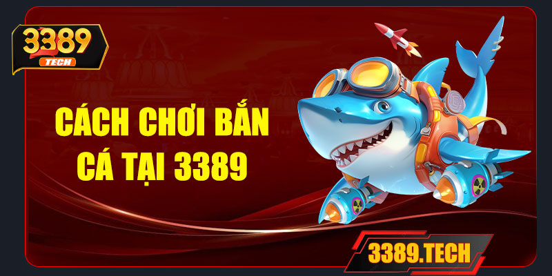 Hướng dẫn cách chơi bắn cá 3389 chi tiết cho người mới