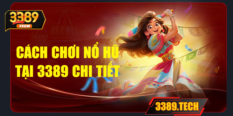 Cách chơi nổ hũ tại 3389 chi tiết