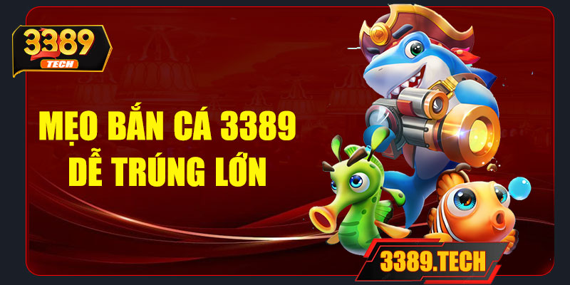 Mẹo bắn cá 3389 dễ trúng lớn
