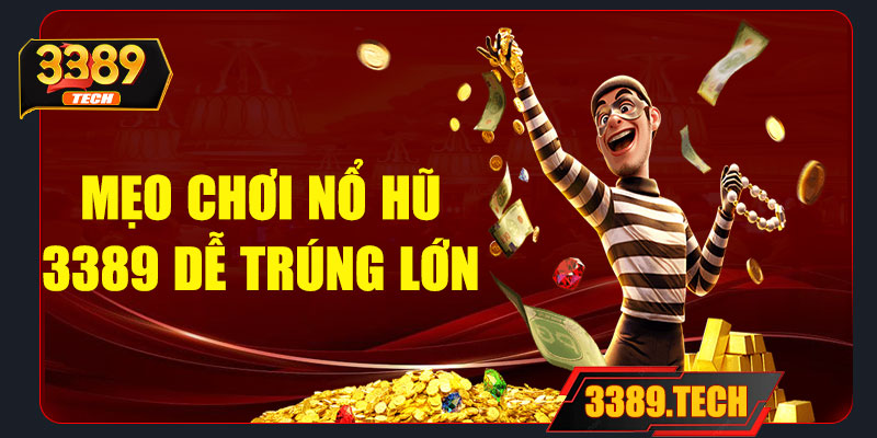 Mẹo chơi nổ hũ 3389 dễ trúng lớn