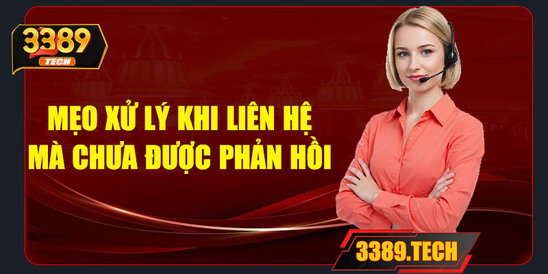 Mẹo xử lý khi liên hệ mà chưa được phản hồi