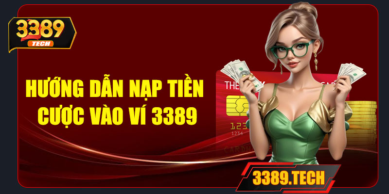 Hướng dẫn nạp tiền vào ví cược 3389 – Bắt đầu hành trình “săn thưởng”