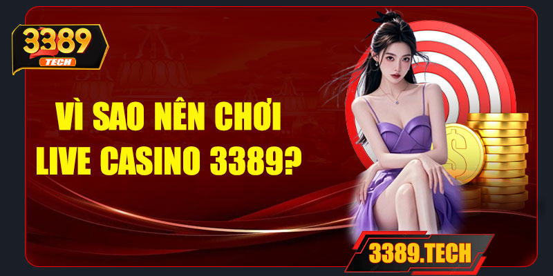 Vì sao nên chơi live casino tại 3389?