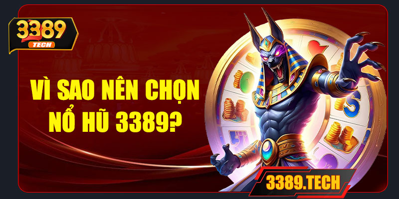 Vì sao nên chọn nổ hũ 3389?